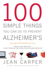 100 Simple Things You Can Do to Prevent Alzheimer's and Age-Related Memory Loss