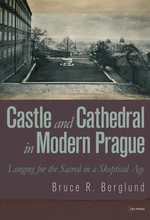 Castle and Cathedral in Modern Prague: Longing for the Sacred in a Skeptical Age - Bruce R. Berglund