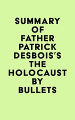 Summary of Father Patrick Desbois's The Holocaust by Bullets