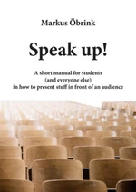 Speak up! A short manual for students (and everyone else) in how to present stuff in front of an audience - Markus Öbrink - e-kniha