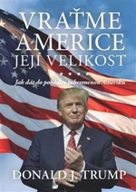 Vraťme Americe její velikost - Donald J. Trump