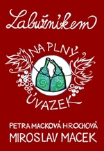 Labužníkem na plný úvazek - Miroslav Macek, Petra Macková Hrochová Labužníkem na plný úvazek - Miroslav Macek, Petra Macková Hrochová