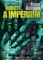 Roboti a impérium - Isaac Asimov