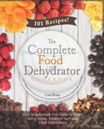The Complete Food Dehydrator Recipe Book  (Ed 2)