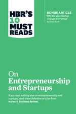 HBR's 10 Must Reads on Entrepreneurship and Startups (featuring Bonus Article âWhy the Lean Startup Changes Everythingâ by Steve Blank)