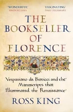 The Bookseller of Florence : Vespasiano da Bisticci and the Manuscripts that Illuminated the Renaissance - Ross King