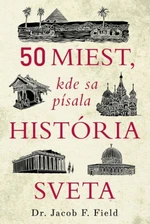 50 miest, kde sa písala história sveta - Jacob F. Field