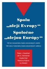 Spolu ""alejí Evropy"" - 100 let nizozemsko-česko-slovenských vztahů - Pieter J. Goedhart, Kryštof Krijt, Jan C. Henneman - e-kniha