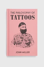 Kniha British Library Publishing The Philosophy of Tattoos, John Miller