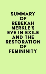 Summary of Rebekah Merkle's Eve in Exile and the Restoration of Femininity