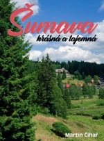 Šumava krásná a tajemná - Martin Čihař