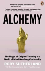 Alchemy: The Magic of Original Thinking in a World of Mind-Numbing Conformity - Rory Sutherland