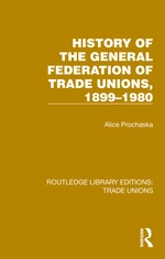 History General Federation Trade Unions, 1899-1980