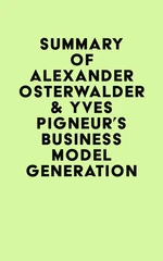 Summary of Alexander Osterwalder & Yves Pigneur's Business Model Generation