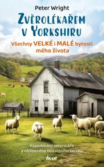 Zvěrolékařem v Yorkshiru – Všechny velké i malé bytosti mého života - Peter Wright
