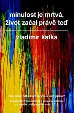 Minulost je mrtvá, život začal právě teď - Vladimír Kafka