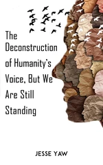 The Deconstruction of Humanityâs Voice, But We Are Still Standing