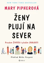 Ženy plují na sever - Mary Pipherová