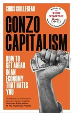 Gonzo Capitalism: How to Make Money in an Economy that Hates You - Chris Guillebeau