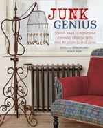 Junk Genius: Stylish ways to repurpose everyday objects, with over 80 projects and ideas - Juliette Goggin, Stacy Sirk