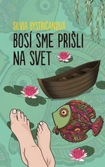 Bosí sme prišli na svet - Silvia Bystričanová