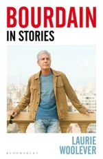 Bourdain: In Stories - Laurie Woolever