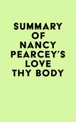 Summary of Nancy Pearcey's Love Thy Body