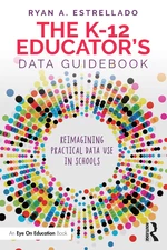 The K-12 Educatorâs Data Guidebook