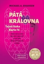 Pátá královna - Tajná láska Karla IV. - Shaheen Michael A.