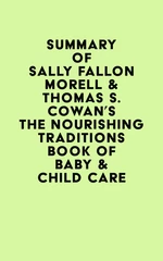 Summary of Sally Fallon Morell & Thomas S. Cowan's The Nourishing Traditions Book of Baby & Child Care