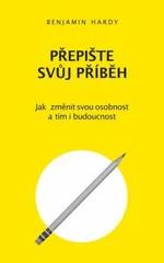 Přepište svůj příběh - Jak změnit svou osobnost a tím i budoucnost - Benjamin Hardy