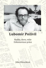 Lubomír Poživil - Hudba, slovo, režie, dokumentace práce - Kňourková Jitka