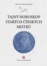 Tajný horoskop starých Čínských mistrů - Eva Joachimová