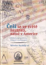 Češi se ve světě neztratí, natož v Americe. Medailonky ze života českých vystěhovalců - Rechcígl Miloslav - e-kniha