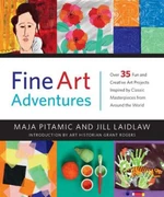 Fine Art Adventures: Over 35 Fun and Creative Art Projects Inspired by Classic Masterpieces from Around the World - Maja Pitamic, Jill Laidlaw