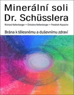 Minerální soli Dr. Schüsslera - Brána k tělesnému a duševnímu zdraví - Richard Kellenberger, Christine Kellenberger, Friedrich Kopsche