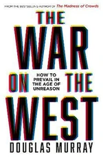 The War on the West : How to Prevail in the Age of Unreason - Douglas Murray