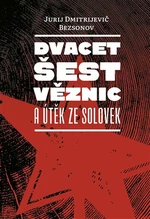 Dvacet šest věznic a útěk ze Solovek - Jurij Dmitrijevič Bezsonov