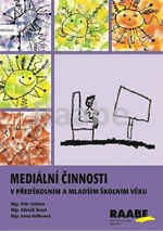 Mediální činnosti v předškolním a mladším školním věku - Irena Kellerová, Petr Valenta, Zdeněk Brom