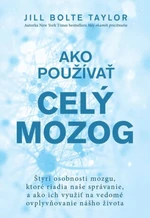 Ako používať celý mozog - Bolteová Taylorová Jill