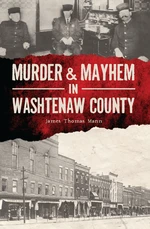 Murder & Mayhem in Washtenaw County