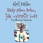 Miroslav Táborský – Palán: Rady pánu Bohu, jak vylepšit svět