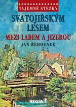 Tajemné stezky - Svatojiřským lesem mezi Labem a Jizerou - Jan Řehounek