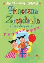 Princezna Zrcadlenka a dvě oslavy naráz - Julia Donaldsonová