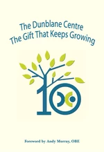The Dunblane Centre The Gift that Keeps Growing