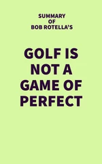 Summary of Bob Rotella's Golf is Not a Game of Perfect
