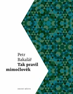 Tak pravil mimočlověk - Petr Bakalář