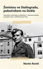 Ženistou ve Stalingradu, pobočníkem na Dukle - Martin Reichl