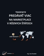 TRADEWYX, PREDÁVAŤ VIAC NA MARKETPLACE V RÔZNYCH ŠTÁTOCH - Doubek Ivan - e-kniha