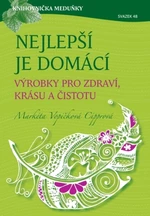 Nejlepší je domácí - výrobky pro zdraví, krásu a čistotu - Markéta Vopičková Cipprová - e-kniha